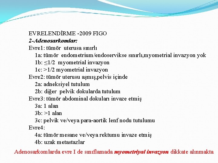 EVRELENDİRME -2009 FIGO 2 -Adenosarkomlar: Evre 1: tümör uterusa sınırlı 1 a: tümör endometrium/endoservikse EVRELENDİRME -2009 FIGO 2 -Adenosarkomlar: Evre 1: tümör uterusa sınırlı 1 a: tümör endometrium/endoservikse