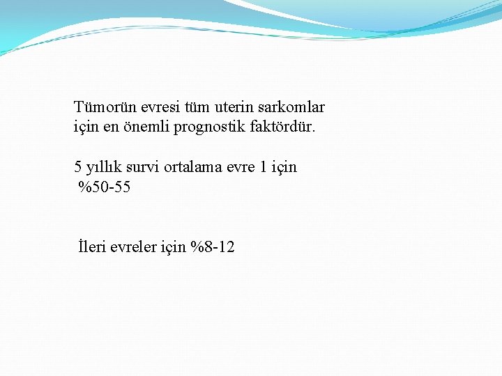 Tümorün evresi tüm uterin sarkomlar için en önemli prognostik faktördür. 5 yıllık survi ortalama Tümorün evresi tüm uterin sarkomlar için en önemli prognostik faktördür. 5 yıllık survi ortalama