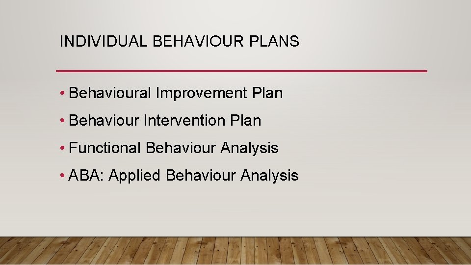 INDIVIDUAL BEHAVIOUR PLANS • Behavioural Improvement Plan • Behaviour Intervention Plan • Functional Behaviour