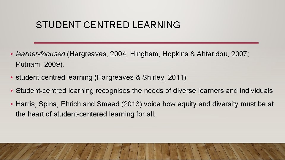 STUDENT CENTRED LEARNING • learner-focused (Hargreaves, 2004; Hingham, Hopkins & Ahtaridou, 2007; Putnam, 2009).