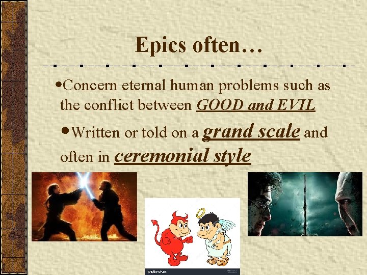 Epics often… • Concern eternal human problems such as the conflict between GOOD and