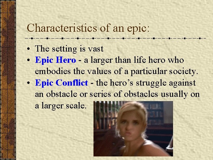 Characteristics of an epic: • The setting is vast • Epic Hero - a