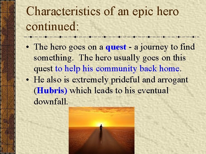 Characteristics of an epic hero continued: • The hero goes on a quest -
