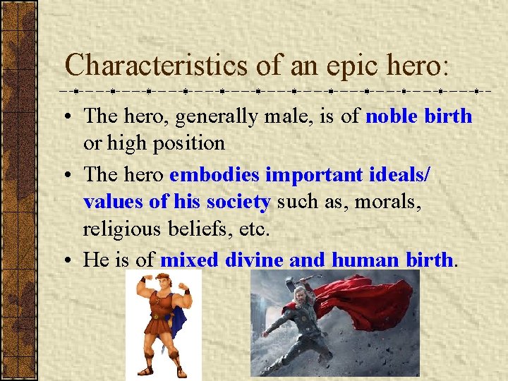 Characteristics of an epic hero: • The hero, generally male, is of noble birth