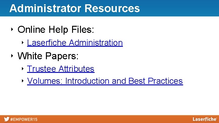 Administrator Resources ‣ Online Help Files: ‣ Laserfiche Administration ‣ White Papers: ‣ Trustee