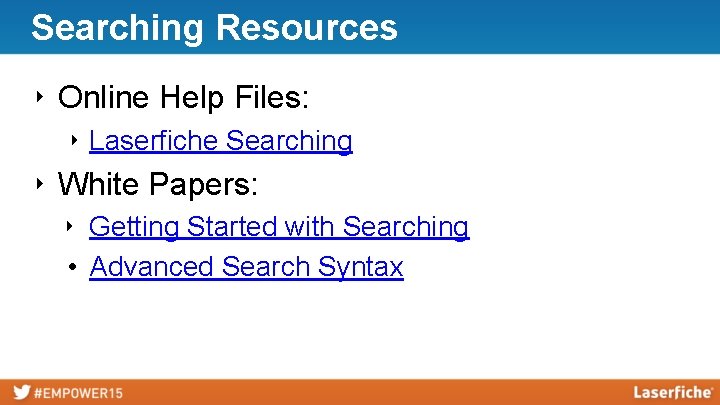 Searching Resources ‣ Online Help Files: ‣ Laserfiche Searching ‣ White Papers: ‣ Getting