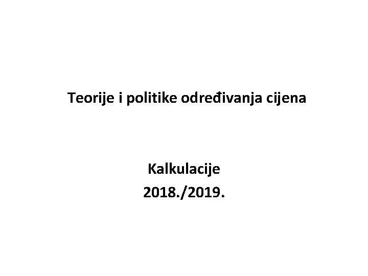 Teorije i politike određivanja cijena Kalkulacije 2018. /2019. 