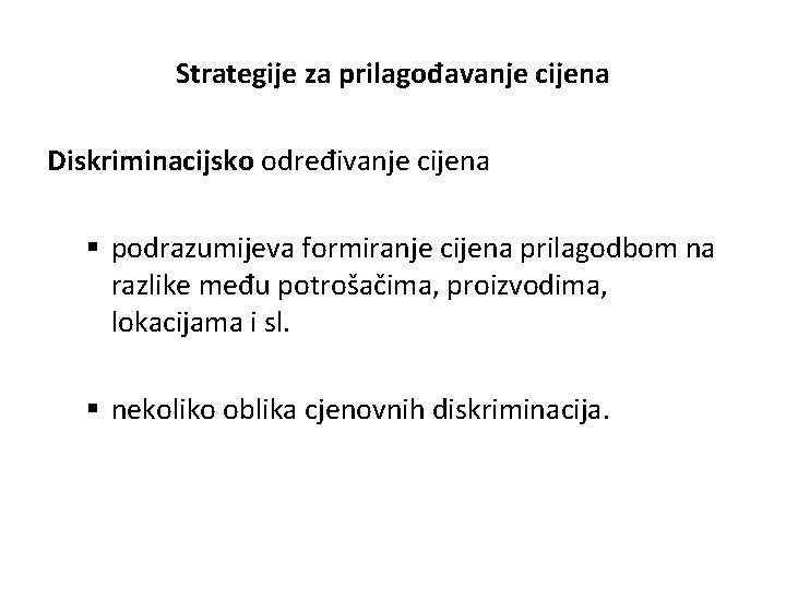 Strategije za prilagođavanje cijena Diskriminacijsko određivanje cijena § podrazumijeva formiranje cijena prilagodbom na razlike