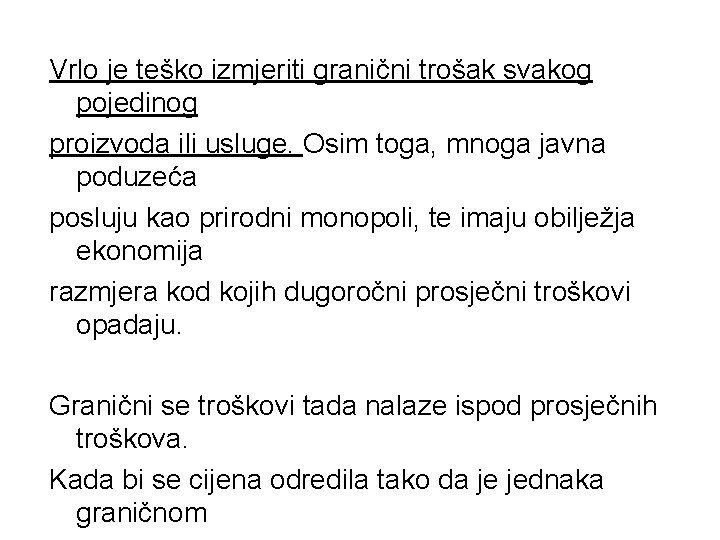 Vrlo je teško izmjeriti granični trošak svakog pojedinog proizvoda ili usluge. Osim toga, mnoga