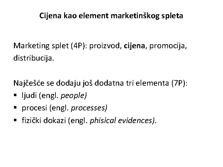 Cijena kao element marketinškog spleta Marketing splet (4 P): proizvod, cijena, promocija, distribucija. Najčešće