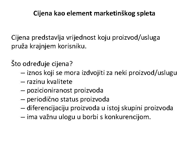 Cijena kao element marketinškog spleta Cijena predstavlja vrijednost koju proizvod/usluga pruža krajnjem korisniku. Što