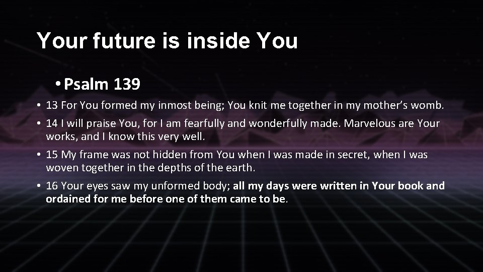 Your future is inside You • Psalm 139 • 13 For You formed my