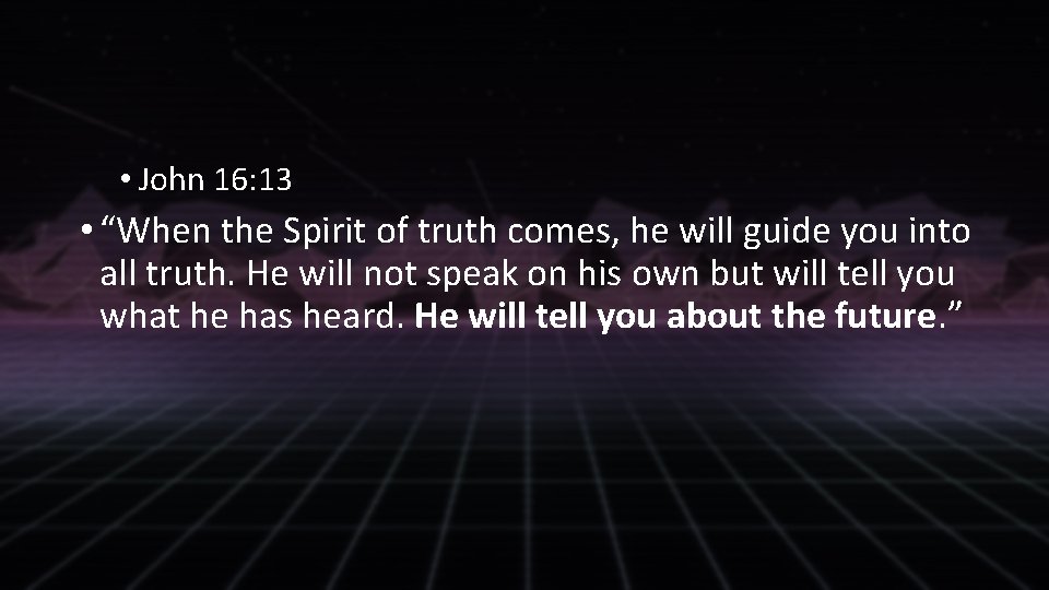  • John 16: 13 • “When the Spirit of truth comes, he will