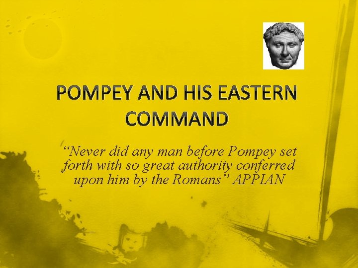 POMPEY AND HIS EASTERN COMMAND “Never did any man before Pompey set forth with