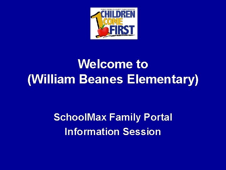 Welcome to (William Beanes Elementary) School. Max Family Portal Information Session 