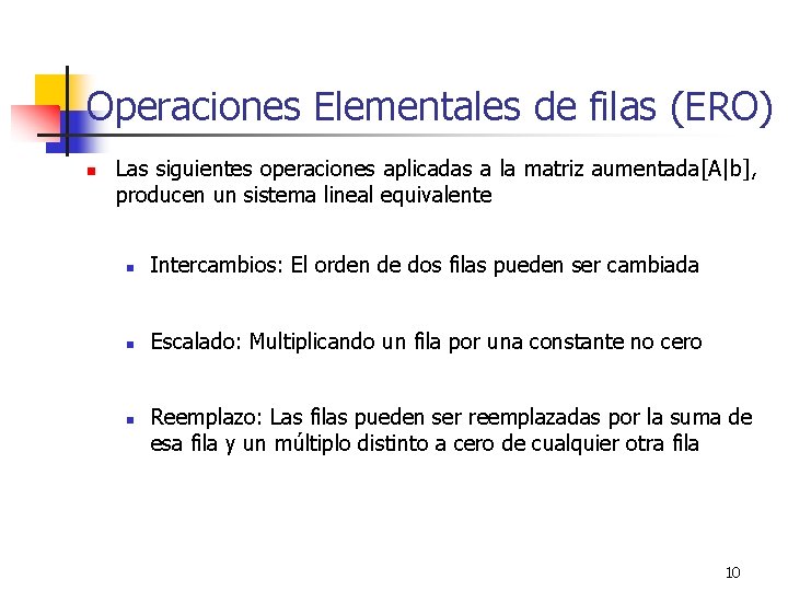 Operaciones Elementales de filas (ERO) n Las siguientes operaciones aplicadas a la matriz aumentada[A|b],