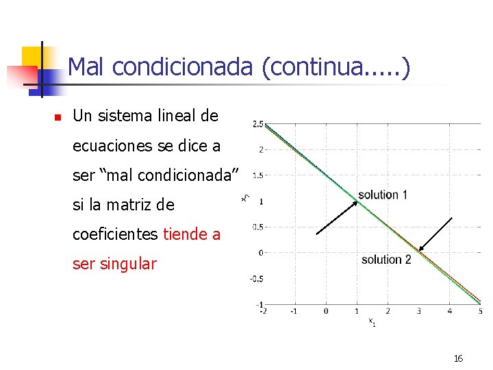 Mal condicionada (continua. . . ) n Un sistema lineal de ecuaciones se dice
