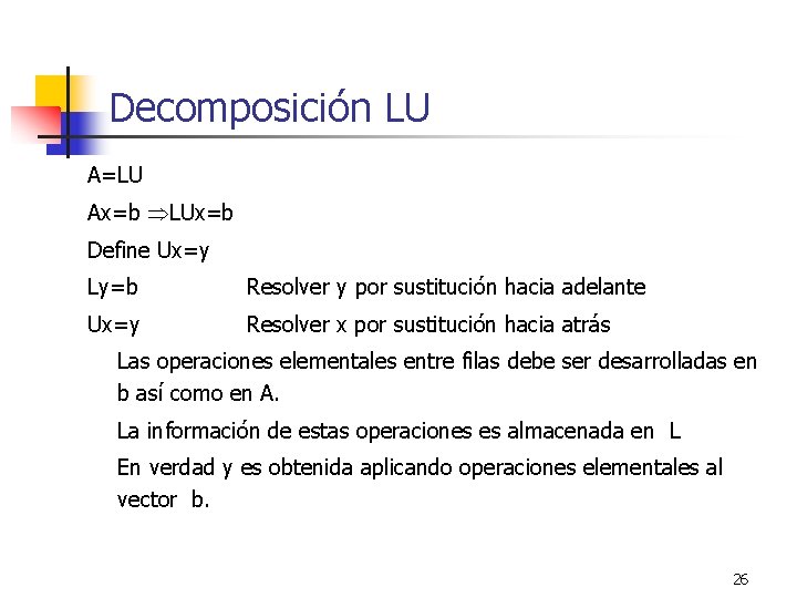 Decomposición LU A=LU Ax=b LUx=b Define Ux=y Ly=b Resolver y por sustitución hacia adelante