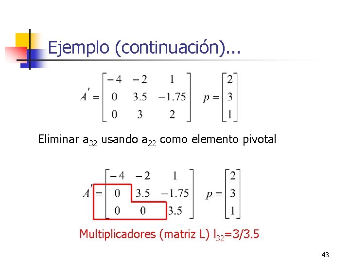 Ejemplo (continuación). . . Eliminar a 32 usando a 22 como elemento pivotal Multiplicadores