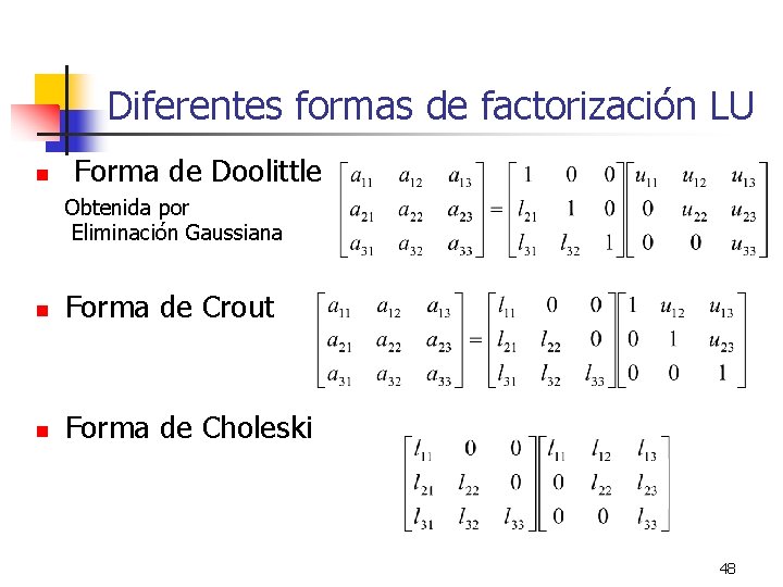Diferentes formas de factorización LU n Forma de Doolittle Obtenida por Eliminación Gaussiana n