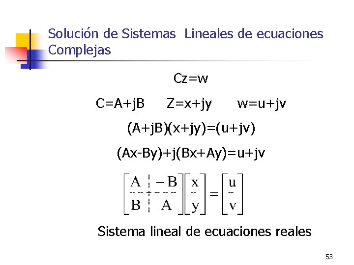 Solución de Sistemas Lineales de ecuaciones Complejas Cz=w C=A+j. B Z=x+jy w=u+jv (A+j. B)(x+jy)=(u+jv)