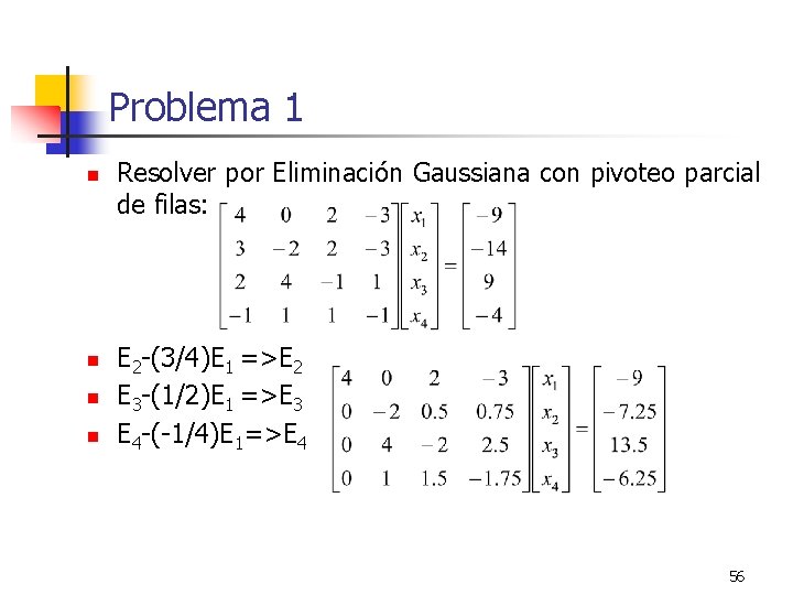 Problema 1 n n Resolver por Eliminación Gaussiana con pivoteo parcial de filas: E