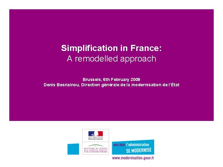 Simplification in France: A remodelled approach Brussels, 6 th February 2009 Denis Besnainou, Direction
