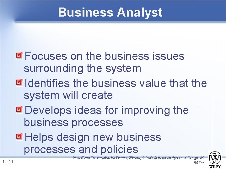 Business Analyst Focuses on the business issues surrounding the system Identifies the business value