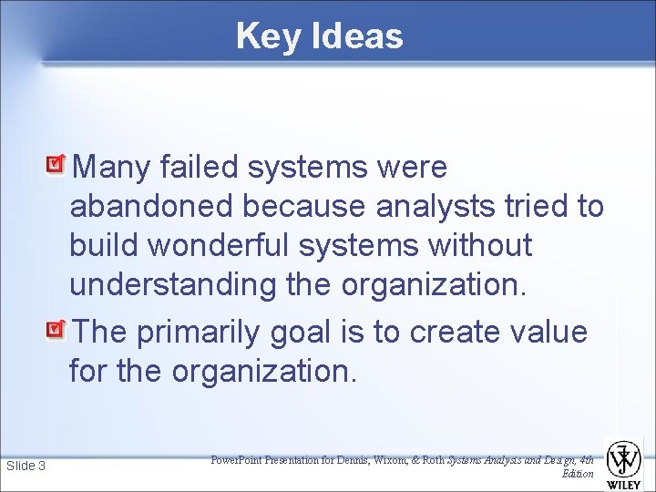 Key Ideas Many failed systems were abandoned because analysts tried to build wonderful systems