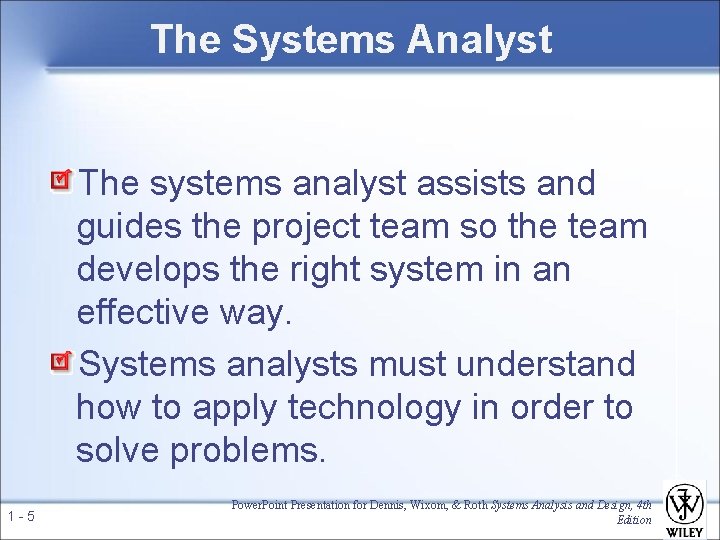 The Systems Analyst The systems analyst assists and guides the project team so the