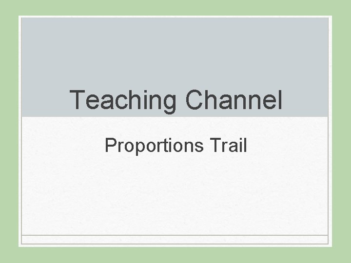 Teaching Channel Proportions Trail 