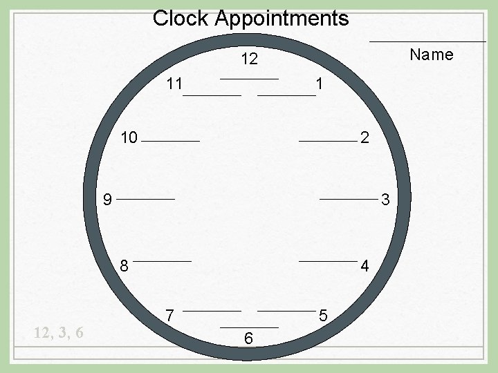 Clock Appointments Name 12 11 1 10 2 9 3 8 12, 3, 6