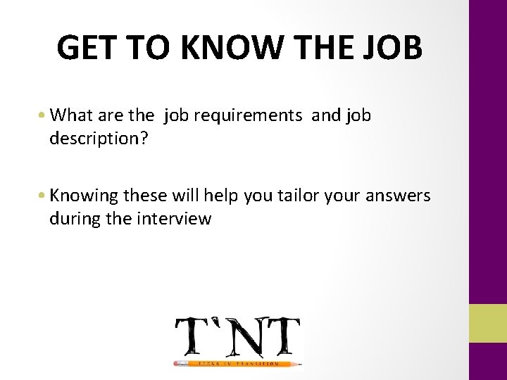 GET TO KNOW THE JOB • What are the job requirements and job description?