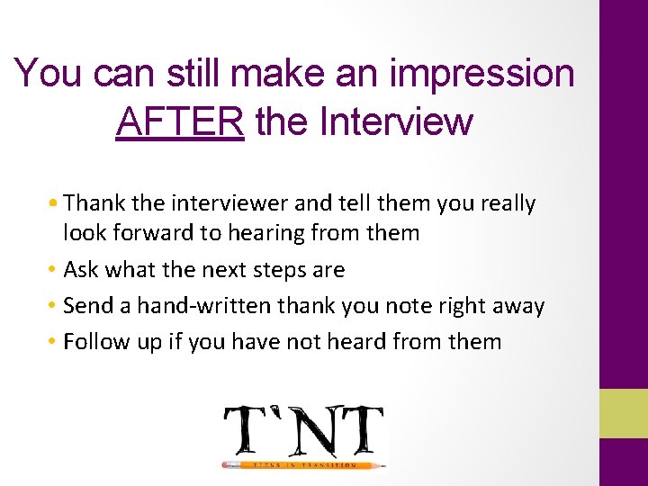 You can still make an impression AFTER the Interview • Thank the interviewer and