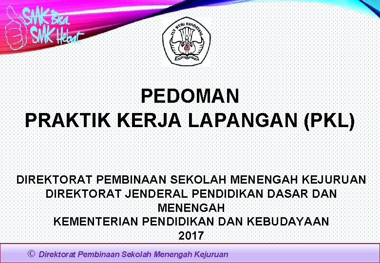 PEDOMAN PRAKTIK KERJA LAPANGAN (PKL) DIREKTORAT PEMBINAAN SEKOLAH MENENGAH KEJURUAN DIREKTORAT JENDERAL PENDIDIKAN DASAR