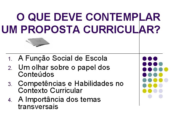 O QUE DEVE CONTEMPLAR UM PROPOSTA CURRICULAR? 1. 2. 3. 4. A Função Social