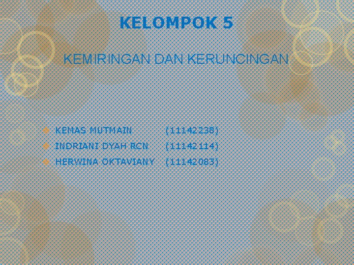 KELOMPOK 5 KEMIRINGAN DAN KERUNCINGAN v KEMAS MUTMAIN (11142238) v INDRIANI DYAH RCN (11142114)