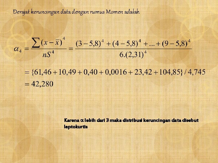 Derajat keruncingan data dengan rumus Momen adalah Karena lebih dari 3 maka distribusi keruncingan