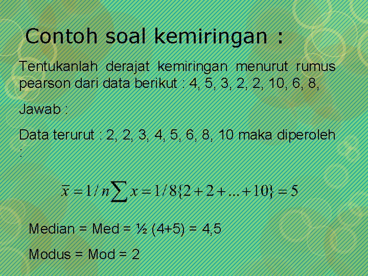 Contoh soal kemiringan : Tentukanlah derajat kemiringan menurut rumus pearson dari data berikut :