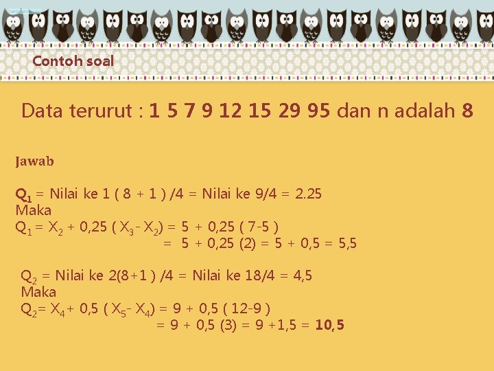 Contoh soal Data terurut : 1 5 7 9 12 15 29 95 dan