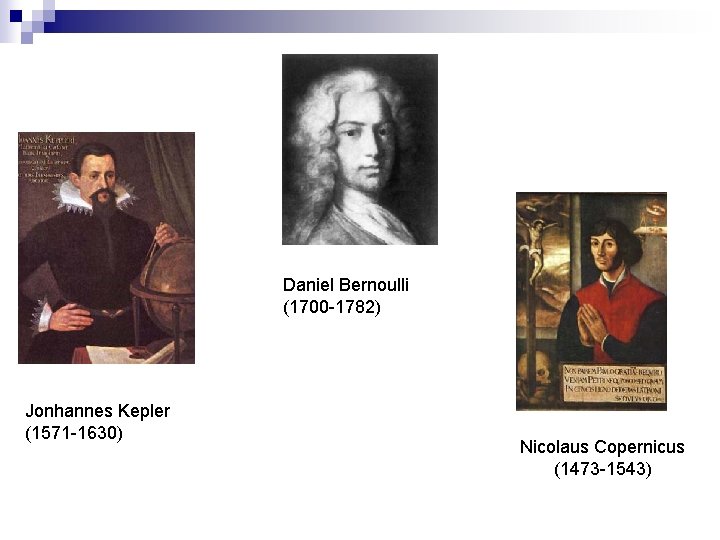 Daniel Bernoulli (1700 -1782) Jonhannes Kepler (1571 -1630) Nicolaus Copernicus (1473 -1543) 