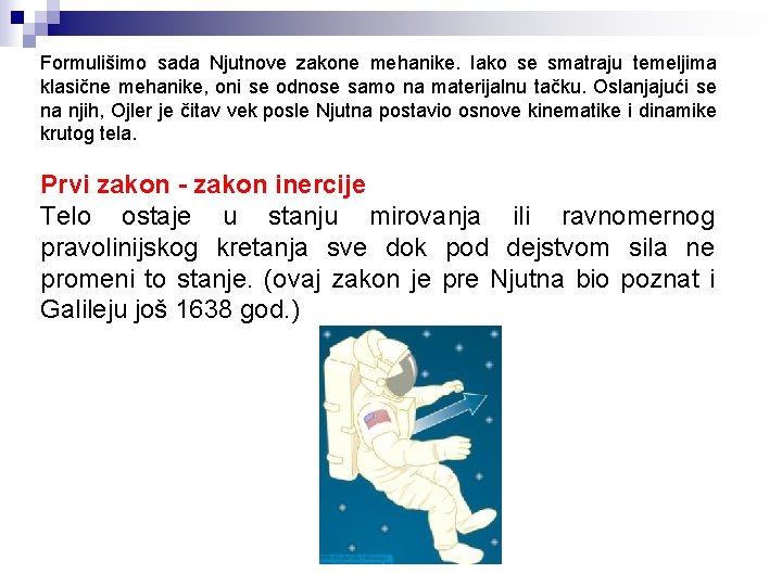 Formulišimo sada Njutnove zakone mehanike. Iako se smatraju temeljima klasične mehanike, oni se odnose