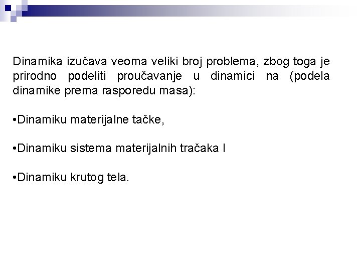 Dinamika izučava veoma veliki broj problema, zbog toga je prirodno podeliti proučavanje u dinamici