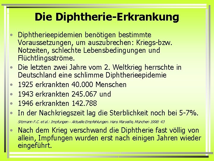 Die Diphtherie-Erkrankung • Diphtherieepidemien benötigen bestimmte Voraussetzungen, um auszubrechen: Kriegs-bzw. Notzeiten, schlechte Lebensbedingungen und