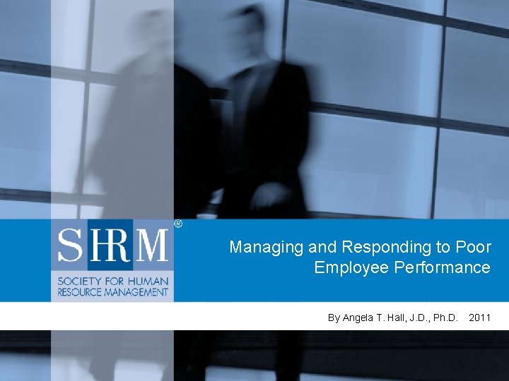 Managing and Responding to Poor Employee Performance By Angela T. Hall, J. D. ,