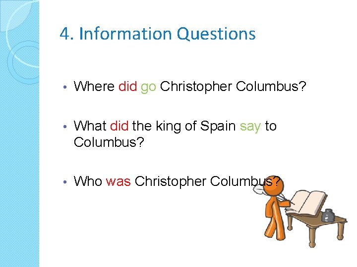  4. Information Questions • Where did go Christopher Columbus? • What did the