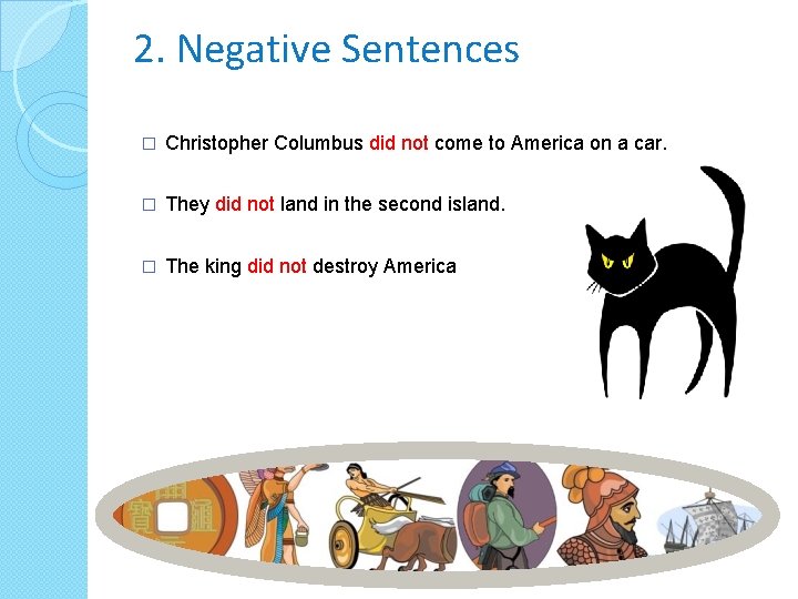 2. Negative Sentences � Christopher Columbus did not come to America on a car.