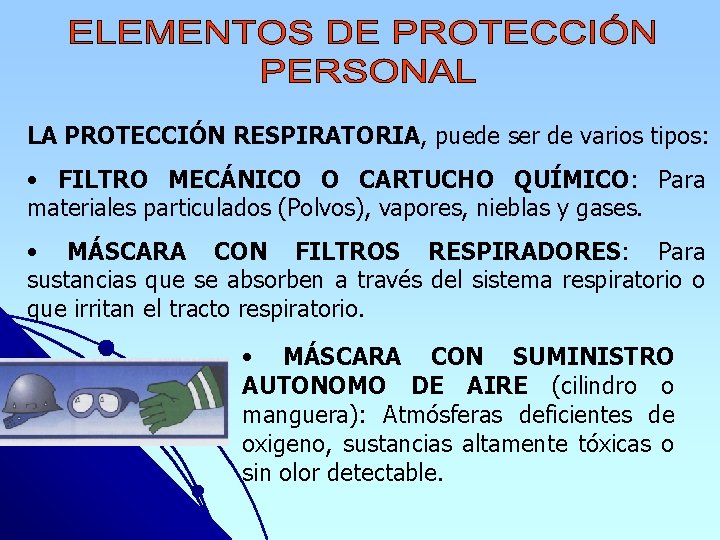 LA PROTECCIÓN RESPIRATORIA, puede ser de varios tipos: • FILTRO MECÁNICO O CARTUCHO QUÍMICO: