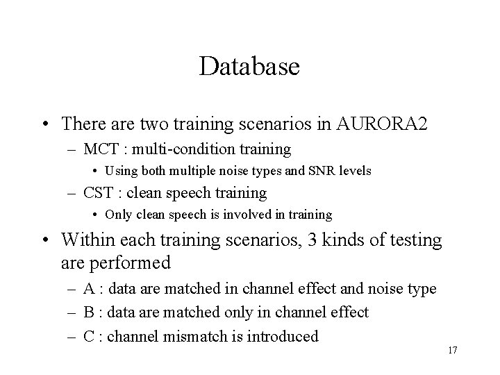 Database • There are two training scenarios in AURORA 2 – MCT : multi-condition