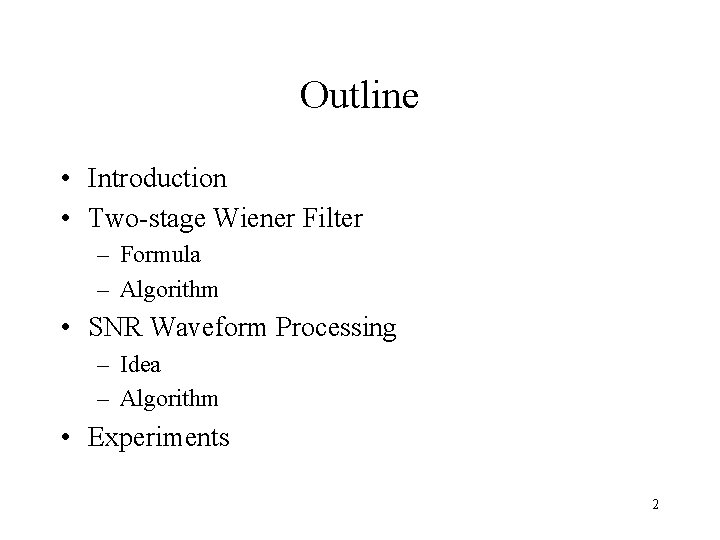 Outline • Introduction • Two-stage Wiener Filter – Formula – Algorithm • SNR Waveform